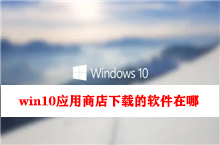 win10应用商店下载的软件在哪